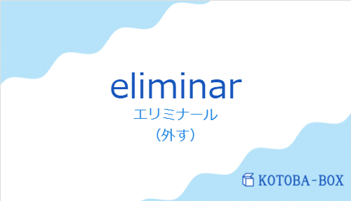 エリミナール（スペイン語:eliminarの発音と意味）