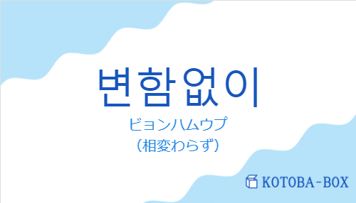 ビョンハムウプ（韓国語:변함없이の発音と意味）