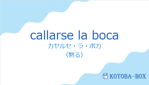 カヤルセ・ラ・ボカ(スペイン語:callarse la bocaの発音と意味)