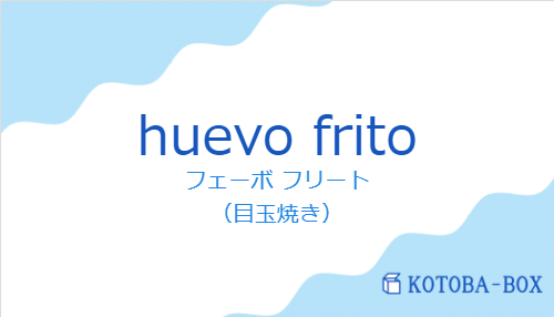 フェーボ フリート（スペイン語:huevo fritoの発音と意味）