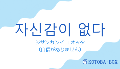 ジサンカンイ エオッタ（韓国語:자신감이 없다の発音と意味）