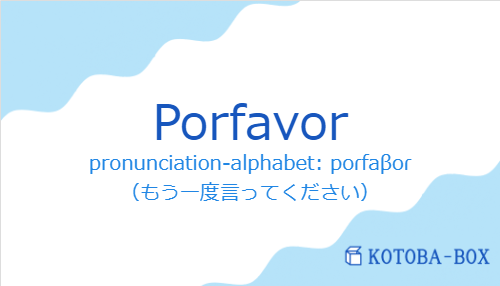 pronunciation-alphabet: poɾfaβoɾ（スペイン語:Porfavorの発音と意味）