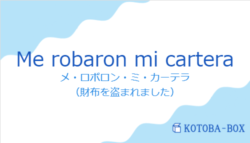 メ・ロボロン・ミ・カーテラ(スペイン語:Me robaron mi carteraの発音と意味)