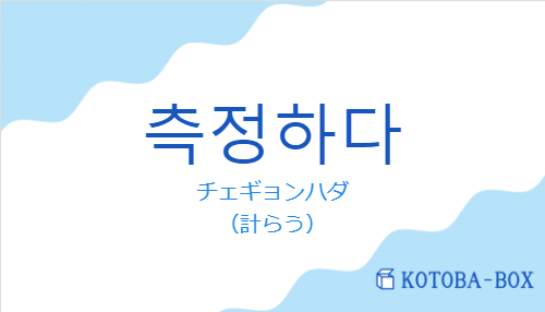 チェギョンハダ（韓国語:측정하다の発音と意味）