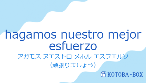 アガモス ヌエストロ メホル エスフエルソ（スペイン語:hagamos nuestro mejor esfuerzoの発音と意味）