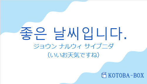 ジョウン ナルウィ サイプニダ（韓国語:좋은 날씨입니다.の発音と意味）