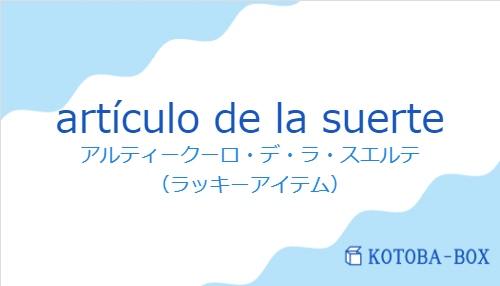 アルティークーロ・デ・ラ・スエルテ（スペイン語:artículo de la suerteの発音と意味）