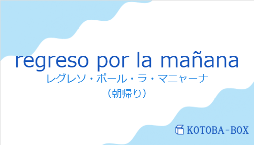 regreso por la mañanaの発音と意味
