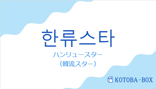 ハンリュースター（韓国語:한류스타の発音と意味）