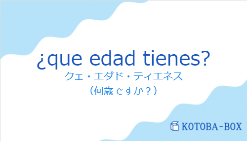 クェ・エダド・ティエネス（スペイン語:¿que edad tienes?の発音と意味）