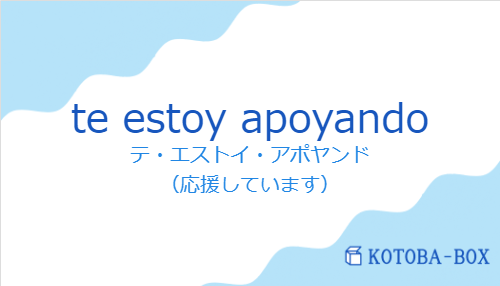 テ・エストイ・アポヤンド（スペイン語:te estoy apoyandoの発音と意味）