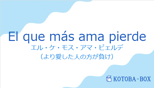 エル・ケ・モス・アマ・ピェルデ（スペイン語:El que más ama pierdeの発音と意味）
