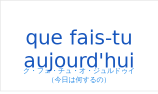 ク・フェ・チュ・オ・ジュルドゥイ（フランス語:que fais-tu aujourd'huiの発音と意味）