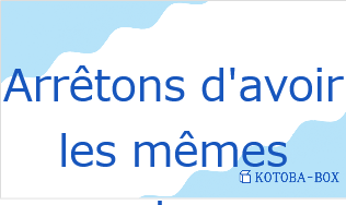 アレトン・ドゥ・アヴォア・レ・メーム・レグレ・プル・トゥールー(フランス語:Arrêtons d'avoir les mêmes regrets pour toujoursの発音と意味)