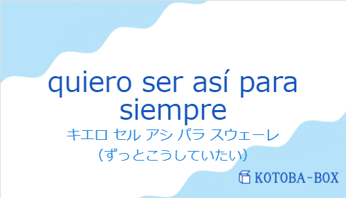 キエロ セル アシ パラ スウェーレ（スペイン語:quiero ser así para siempreの発音と意味）