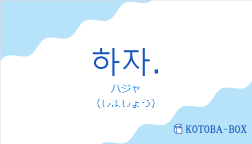 ハジャ(韓国語:하자.の発音と意味)