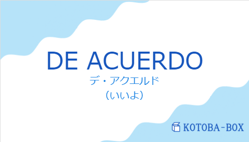 デ・アクエルド（スペイン語:DE ACUERDOの発音と意味）