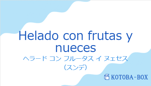 ヘラード コン フルータス イ ヌェセス（スペイン語:Helado con frutas y nuecesの発音と意味）