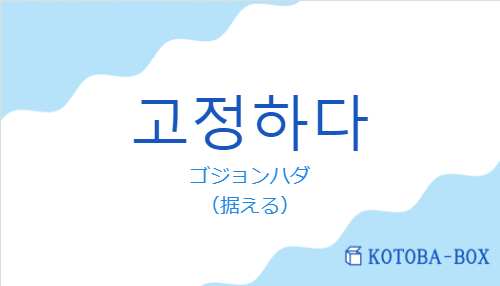 ゴジョンハダ（韓国語:고정하다の発音と意味）