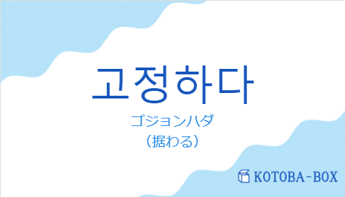 ゴジョンハダ（韓国語:고정하다の発音と意味）