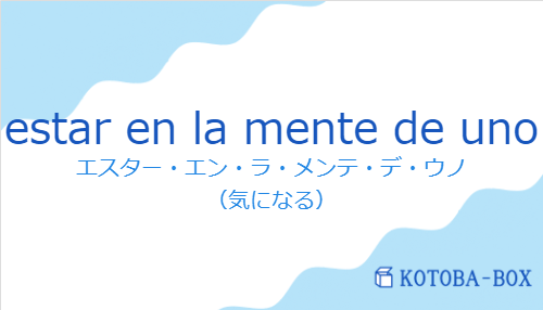 エスター・エン・ラ・メンテ・デ・ウノ（スペイン語:estar en la mente de unoの発音と意味）