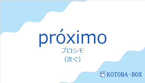 プロシモ（スペイン語：próximo）の意味や発音を解説｜KOTOBA-BOX