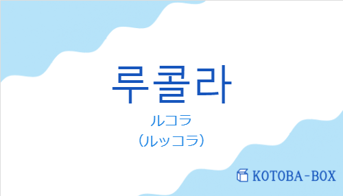 ルコラ（韓国語:루콜라の発音と意味）