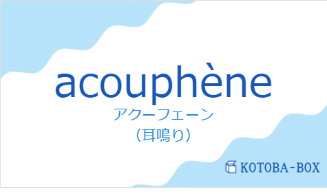 アクーフェーン(フランス語:acouphèneの発音と意味)