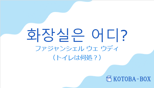 ファジャンシェル ウェ ウディ（韓国語:화장실은 어디?の発音と意味）