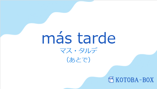 マス・タルデ（スペイン語:más tardeの発音と意味）