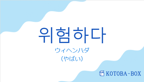 ウィヘンハダ（韓国語:위험하다の発音と意味）