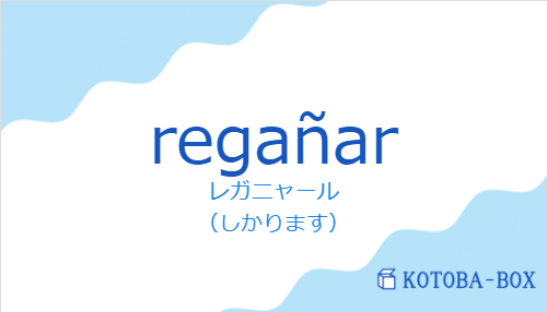 レガニャール（スペイン語:regañarの発音と意味）