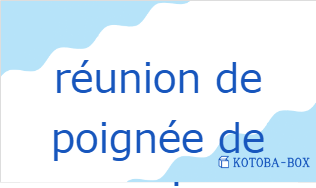 レユニオン・ドゥ・ポワニュ・ド・マン（フランス語:réunion de poignée de mainの発音と意味）