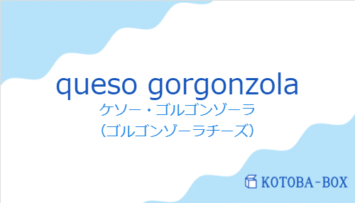 ケソー・ゴルゴンゾーラ（スペイン語:queso gorgonzolaの発音と意味）
