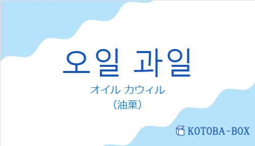オイル カウィル(韓国語:오일 과일の発音と意味)