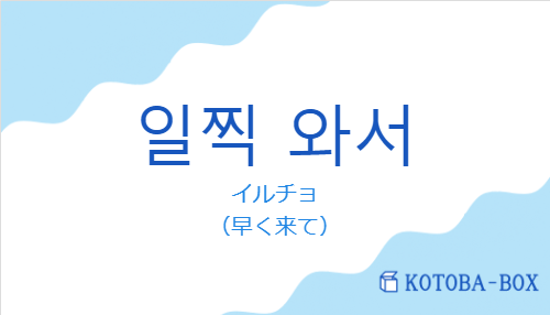 イルチョ(韓国語:일찍 와서の発音と意味)