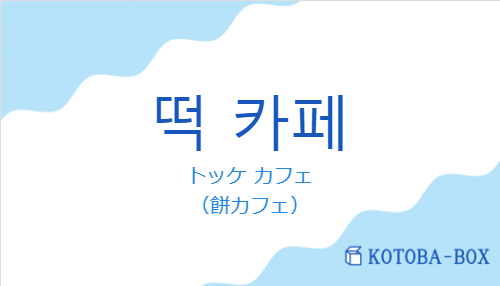 トッケ カフェ（韓国語:떡 카페の発音と意味）