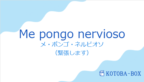 メ・ポンゴ・ネルビオソ(スペイン語:Me pongo nerviosoの発音と意味)