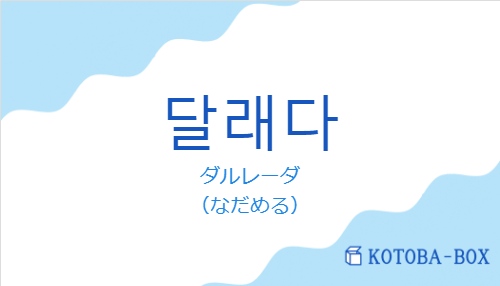 ダルレーダ（韓国語:달래다の発音と意味）