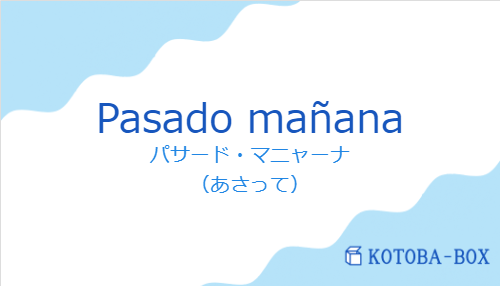 パサード・マニャーナ（スペイン語:Pasado mañanaの発音と意味）