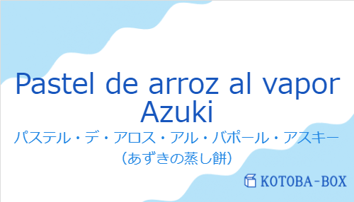 パステル・デ・アロス・アル・バポール・アスキー（スペイン語:Pastel de arroz al vapor Azukiの発音と意味）