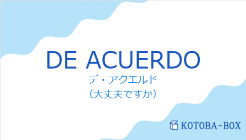 デ・アクエルド（スペイン語:DE ACUERDOの発音と意味）