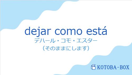 デハール・コモ・エスター（スペイン語:dejar como estáの発音と意味）