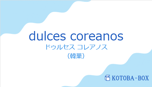 ドゥルセス コレアノス（スペイン語:dulces coreanosの発音と意味）