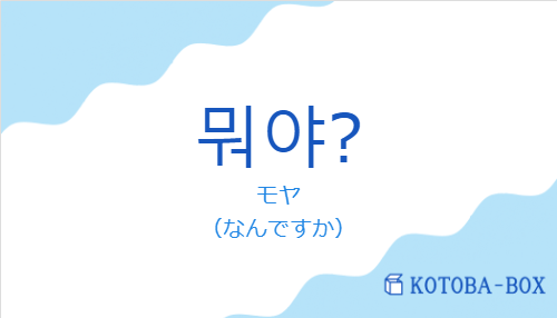 モヤ（韓国語:뭐야?の発音と意味）