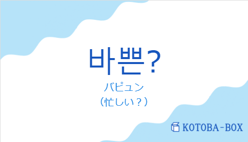 バピュン（韓国語:바쁜?の発音と意味）