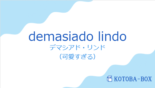 デマシアド・リンド（スペイン語:demasiado lindoの発音と意味）