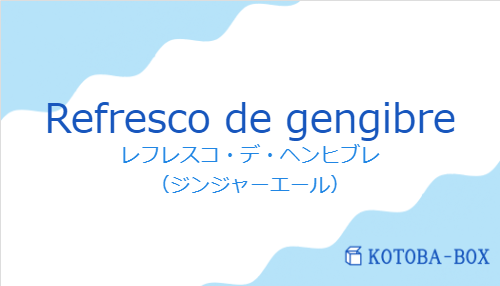 レフレスコ・デ・ヘンヒブレ（スペイン語:Refresco de gengibreの発音と意味）