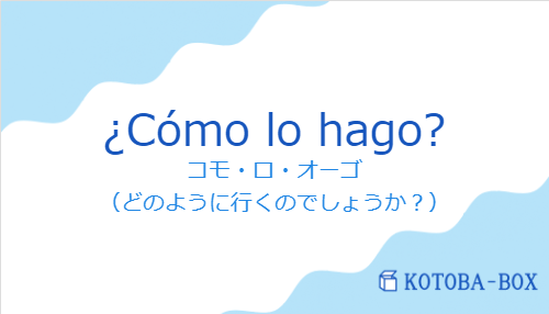 コモ・ロ・オーゴ（スペイン語:¿Cómo lo hago?の発音と意味）