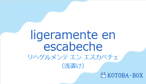 リヘゲルメンテ エン エスカベチェ(スペイン語:ligeramente en escabecheの発音と意味)